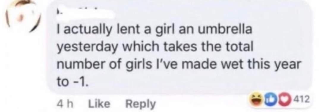 P 8 actually lent a girl an umbrella yesterday which takes the total number of girls Ive made wet this year to 1 4h Like Reply oomz