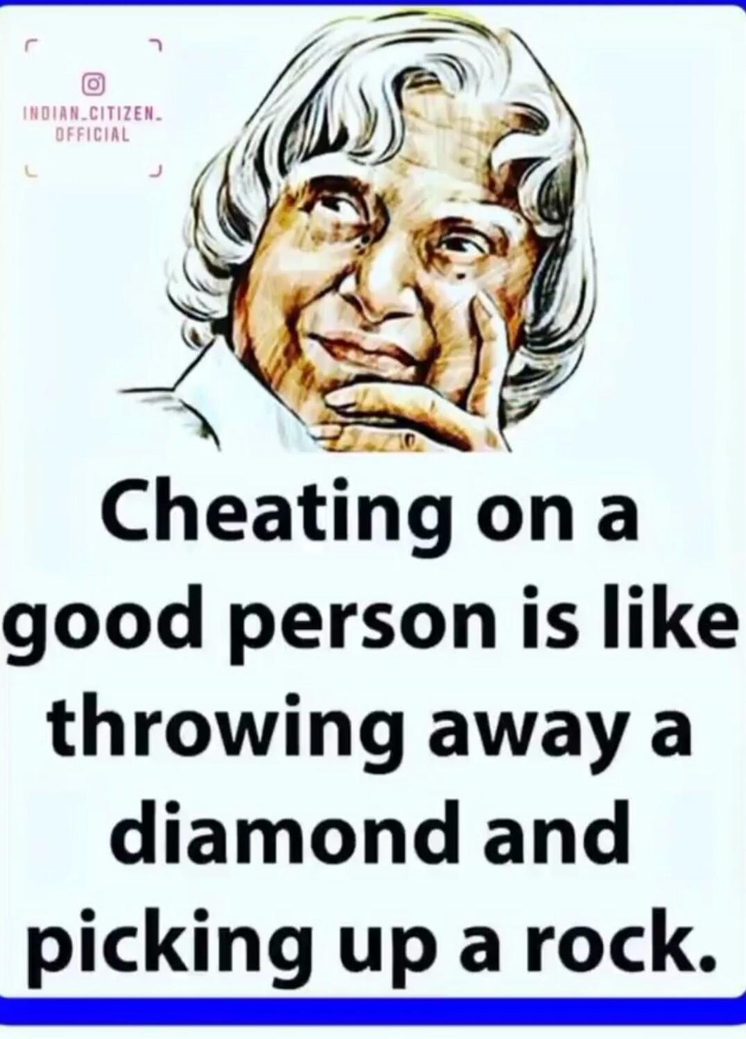Cheating on a good person is like throwing away a diamond and picking up a rock.