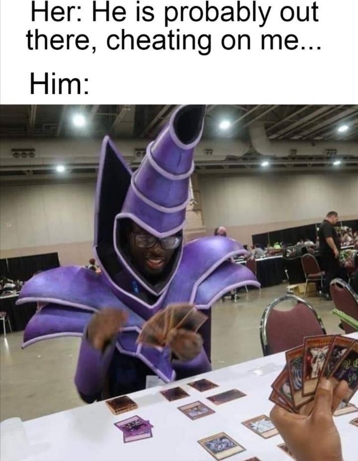 Her He Is probably out there cheating on me