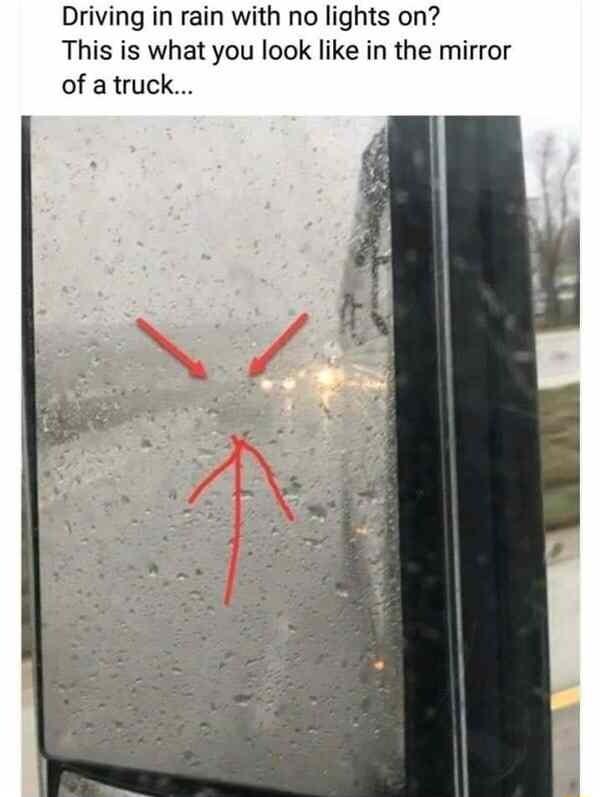 Driving in rain with no lights on This is what you look like in the mirror of atruck
