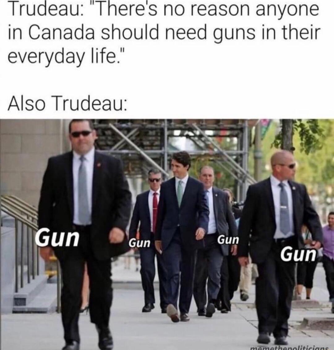 Trudeau Theres no reason anyone in Canada should need guns in their everyday life Also Trudeau