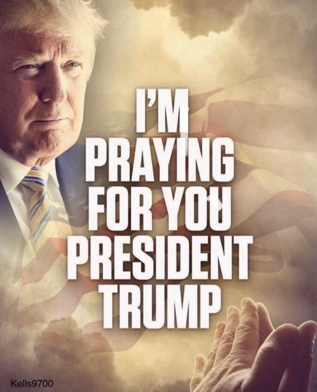 I'M PRAYING FOR YOU PRESIDENT TRUMP