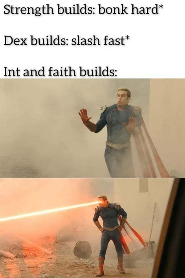 Strength builds bonk hard Dex builds slash fast Int and faith builds