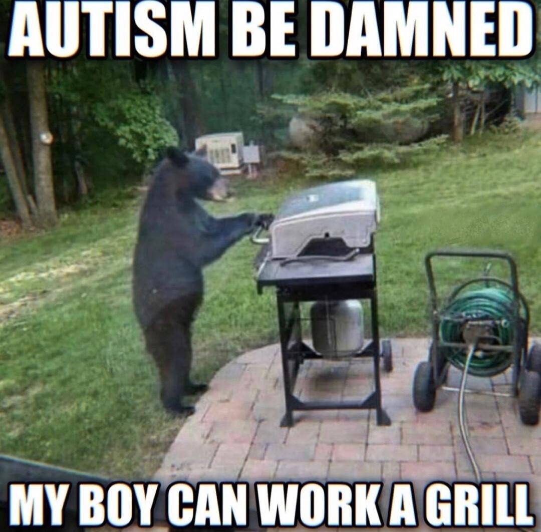 AUTISM BE DAMNED 1 o 4 MY BOY CANWORKAGRILL