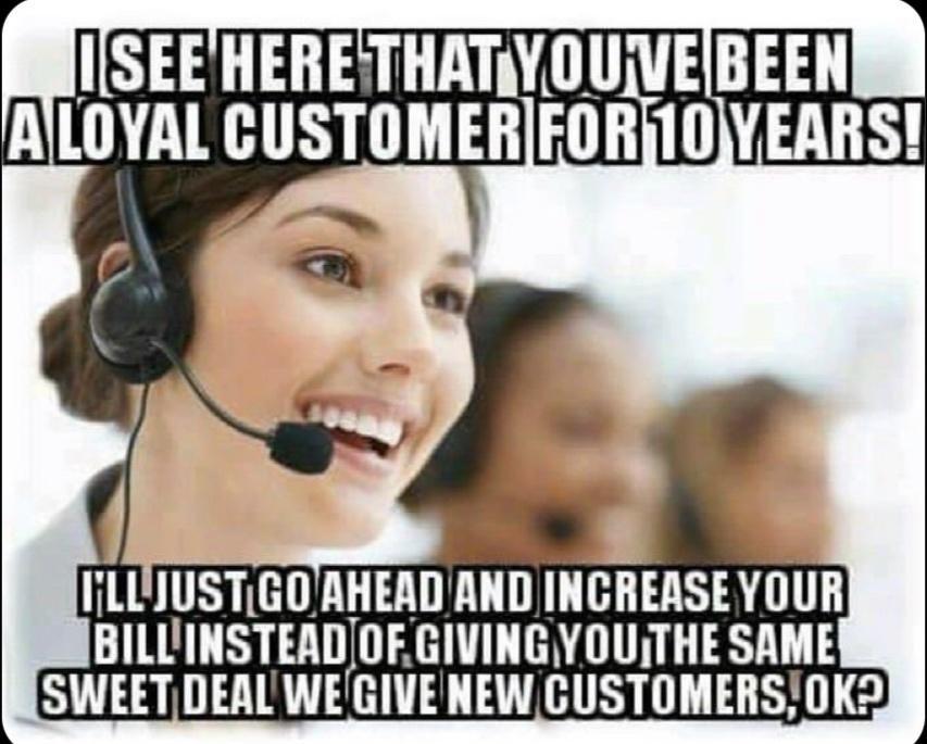 ISEEHERETHATY O UIVEBEEN AL AH TR TT OV Y LUIUSTGO AHEAD AND INCREASE YOUR BILLINSTEADOFGIVING YOUTHE SAME SWEETDEAL WE GIVE NEWCUSTOMERS K2