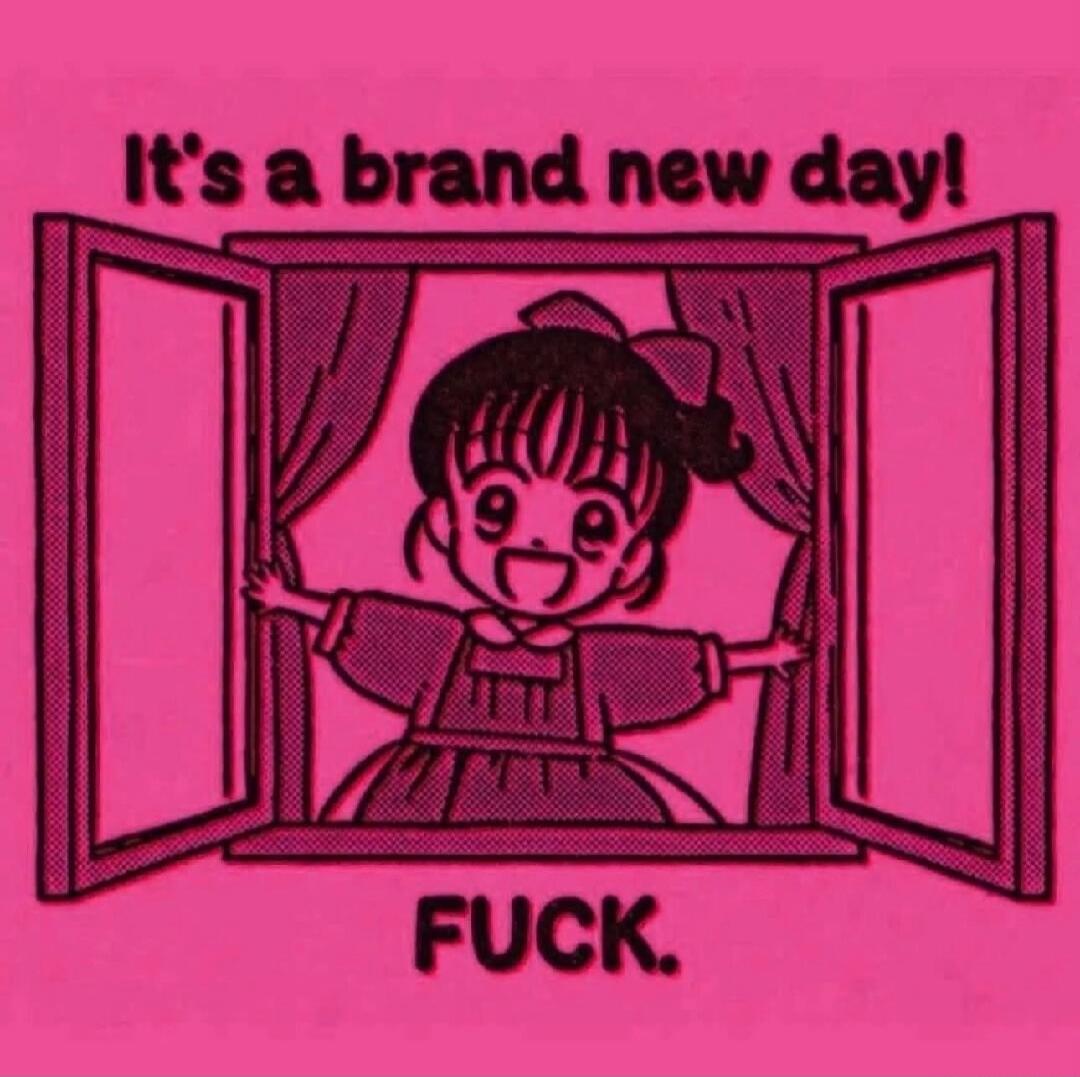 It's a brand new day! FUCK.