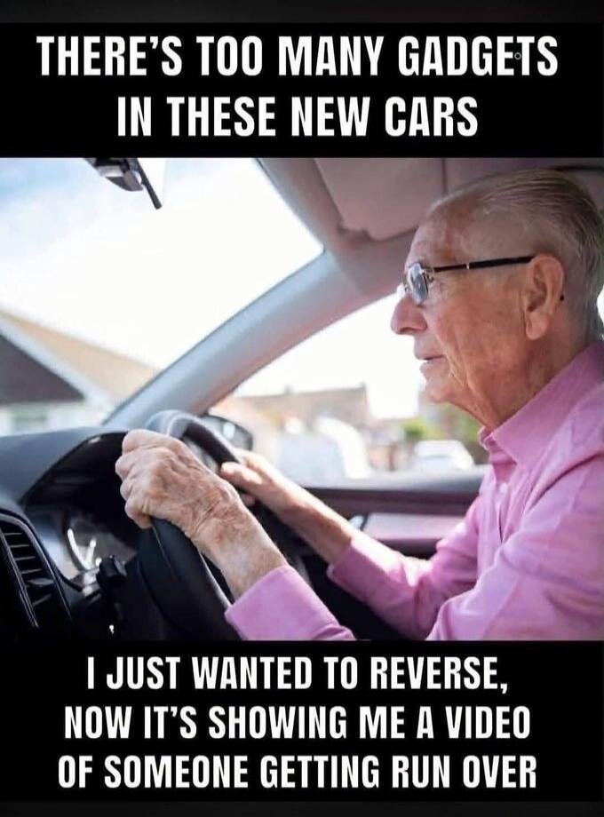 THERE'S TOO MANY GADGETS IN THESE NEW CARS I JUST WANTED TO REVERSE, NOW IT'S SHOWING ME A VIDEO OF SOMEONE GETTING RUN OVER