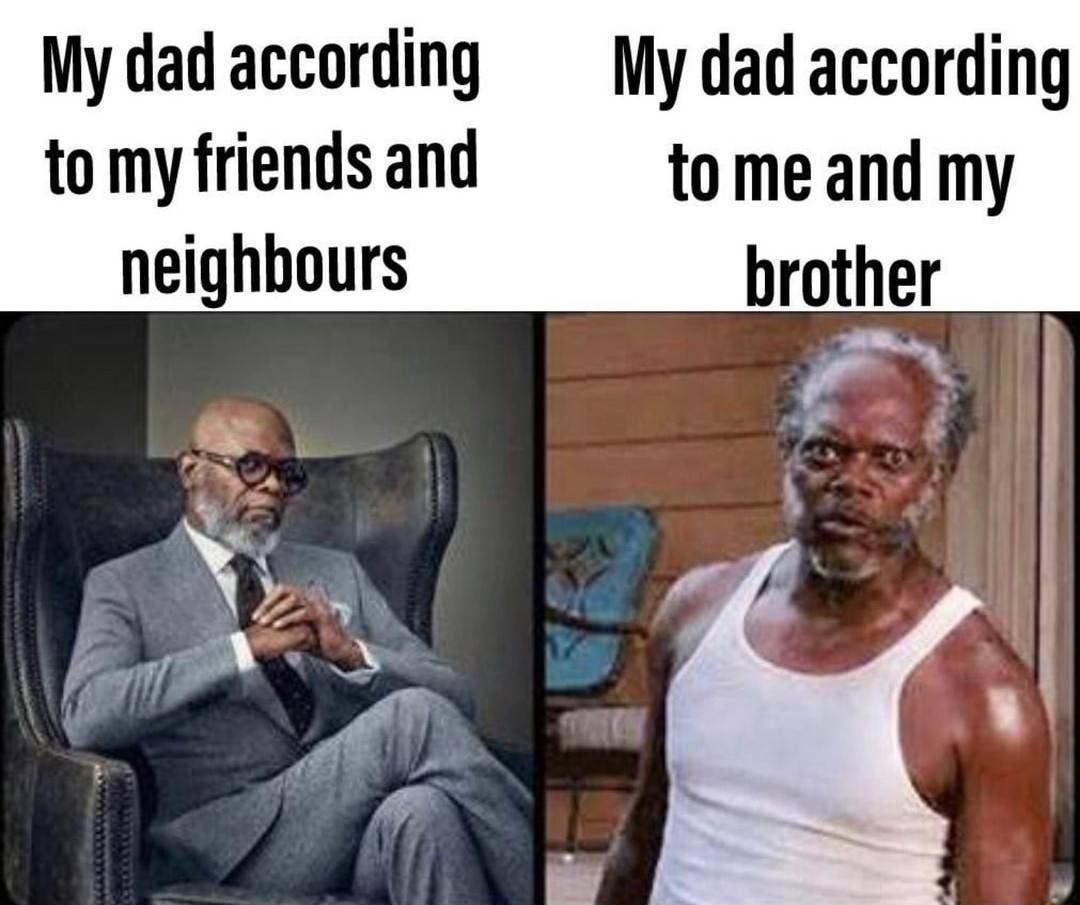 My dad according My dad according to my friends and tome and my neighbours brother