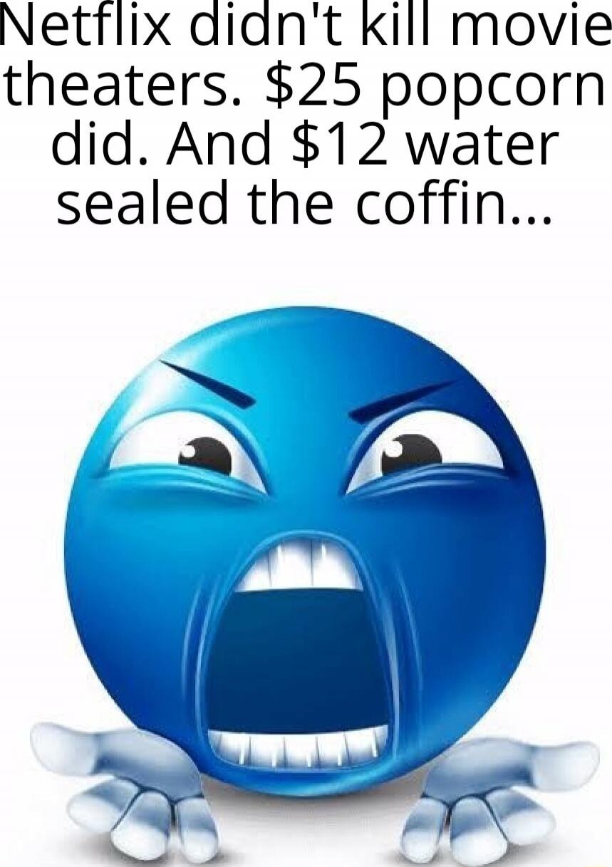 Netflix didn't kill movie theaters. $25 popcorn did. And $12 water sealed the coffin...