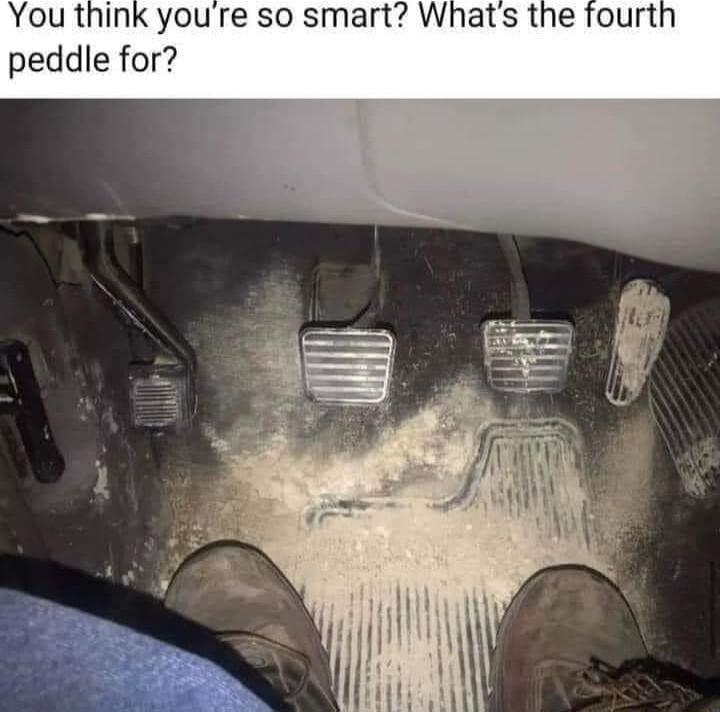 You think youre so smart Whats the fourt peddle for