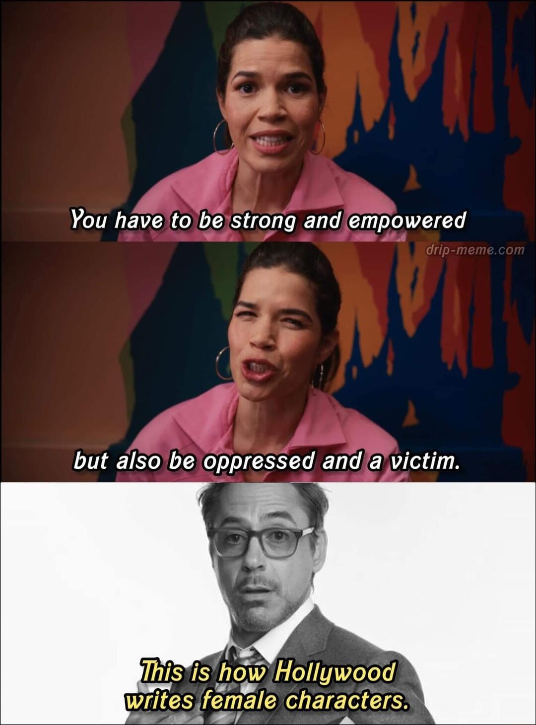 f You have to beistrong andempowered y but also be oppressed and a victim w Hollywood rale A ETEIACI