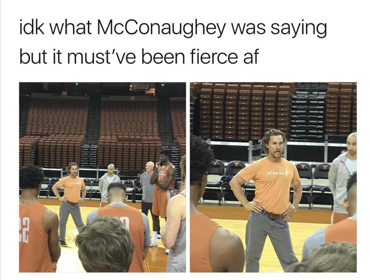 idk what McConaughey was saying but it mustve been fierce af