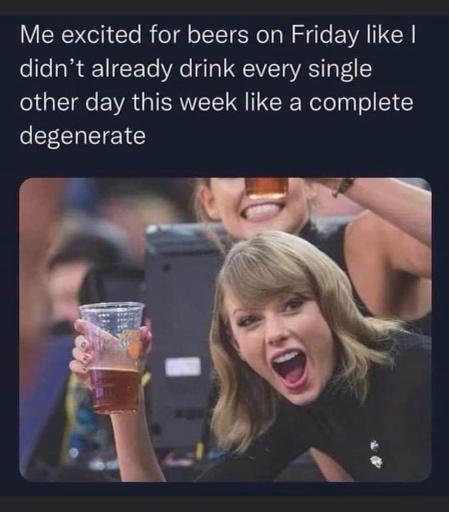 Me excited for beers on Friday like oo FoTe VAe qTa U RVETS VRS g1 GETRCEWA GV QIR RelolyTo 51 degenerate