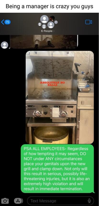o 4 PSA ALL EMPLOYEES Regardless of how tempting it may seem DO NOT under ANY circumstances place your genitals upon the new grill and clamp down Not only will this result in serious possibly life threatening injuries but it is also an extremely high violation and will CEVRLRNYERIEICR EETGL N