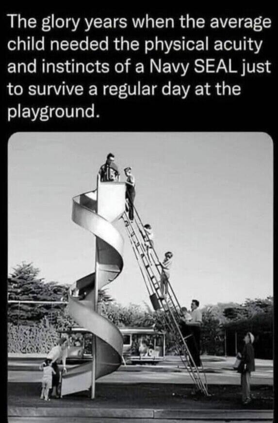 The glory years when the average child needed the physical acuity and instincts of a Navy SEAL just to survive a regular day at the playground.