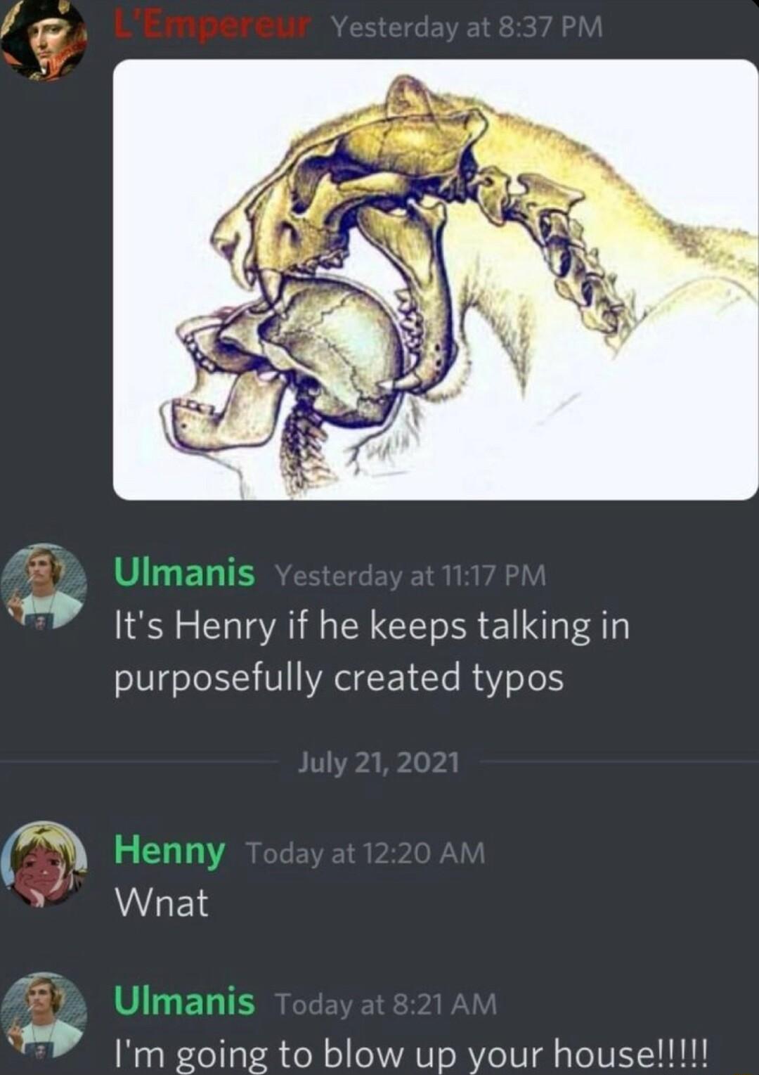 0 R QTS Henry if he keeps talking in purposefully created typos Whnat o TS going to blow up your house