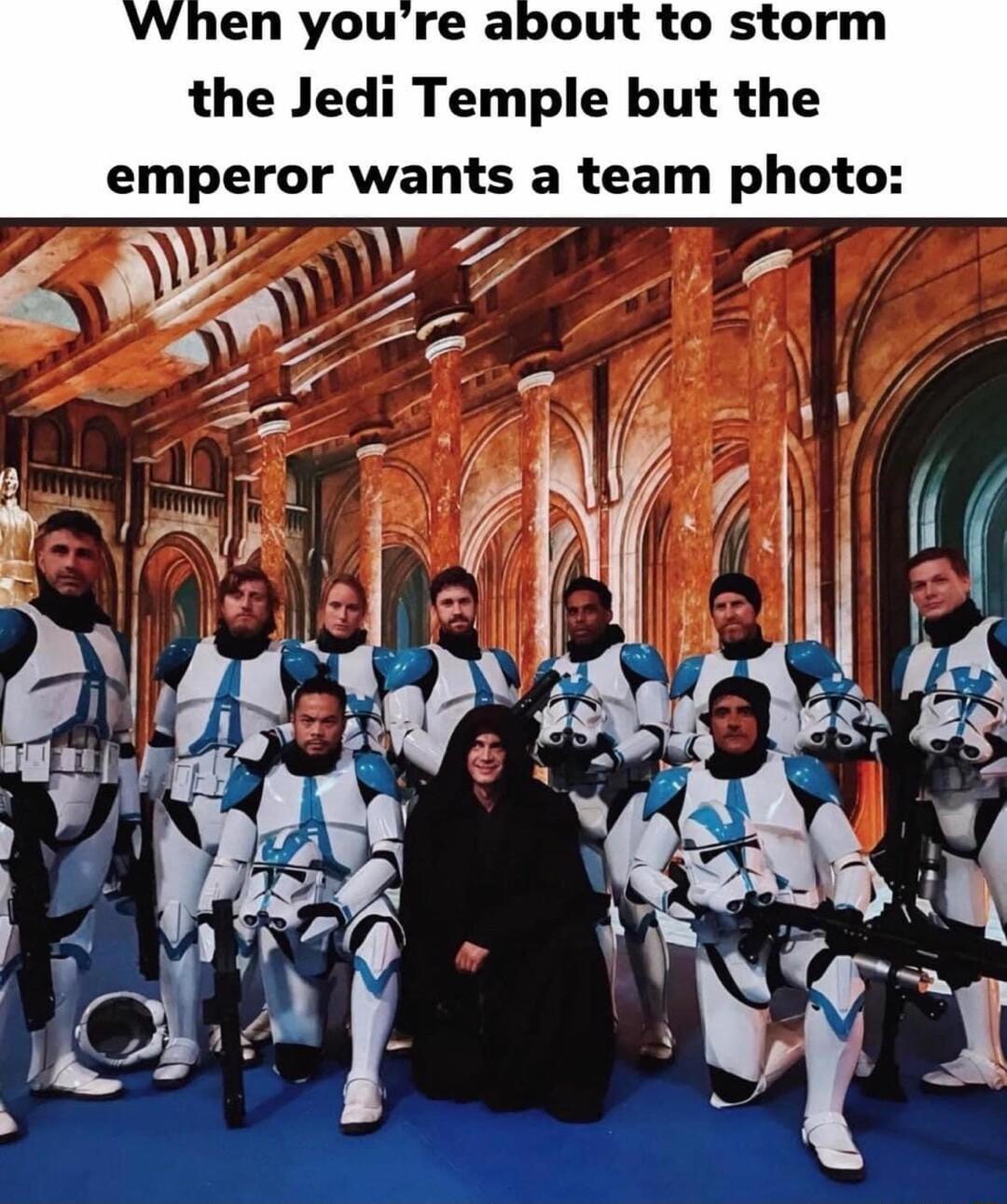 When youre about to storm the Jedi Temple but the emperor wants a team photo