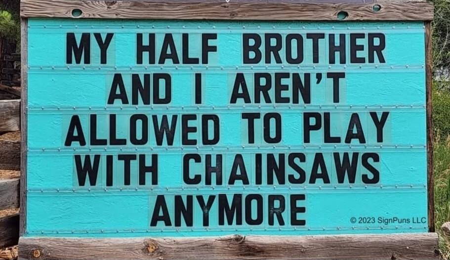 MY HALF BROTHER AND I AREN'T ALLOWED TO PLAY WITH CHAINSAWS ANYMORE