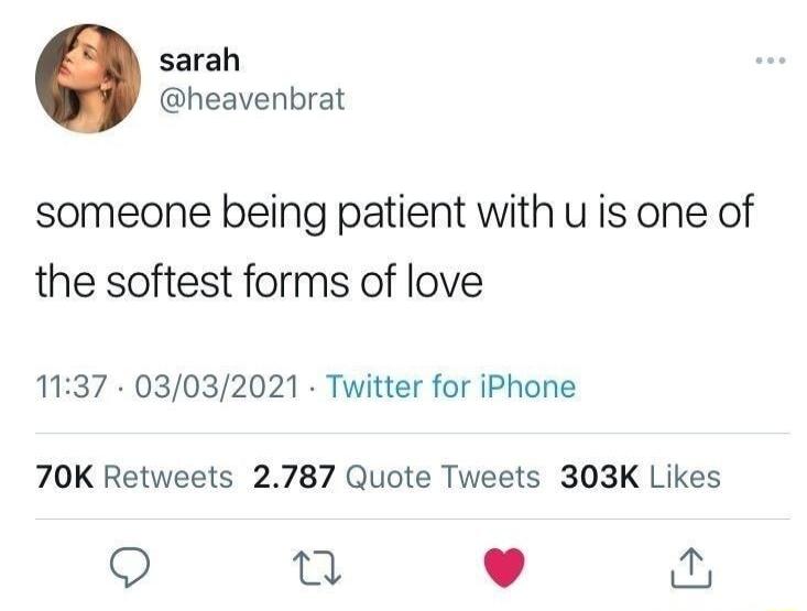 sarah heavenbrat someone being patient with u is one of the softest forms of love 1137 03032021 Twitter for iPhone 70K Retweets 2787 Quote Tweets 303K Likes Q L