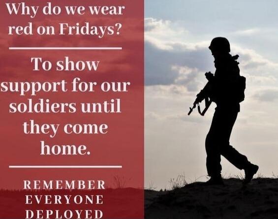 Why do we wear red on Fridays? To show support for our soldiers until they come home. Remember everyone deployed