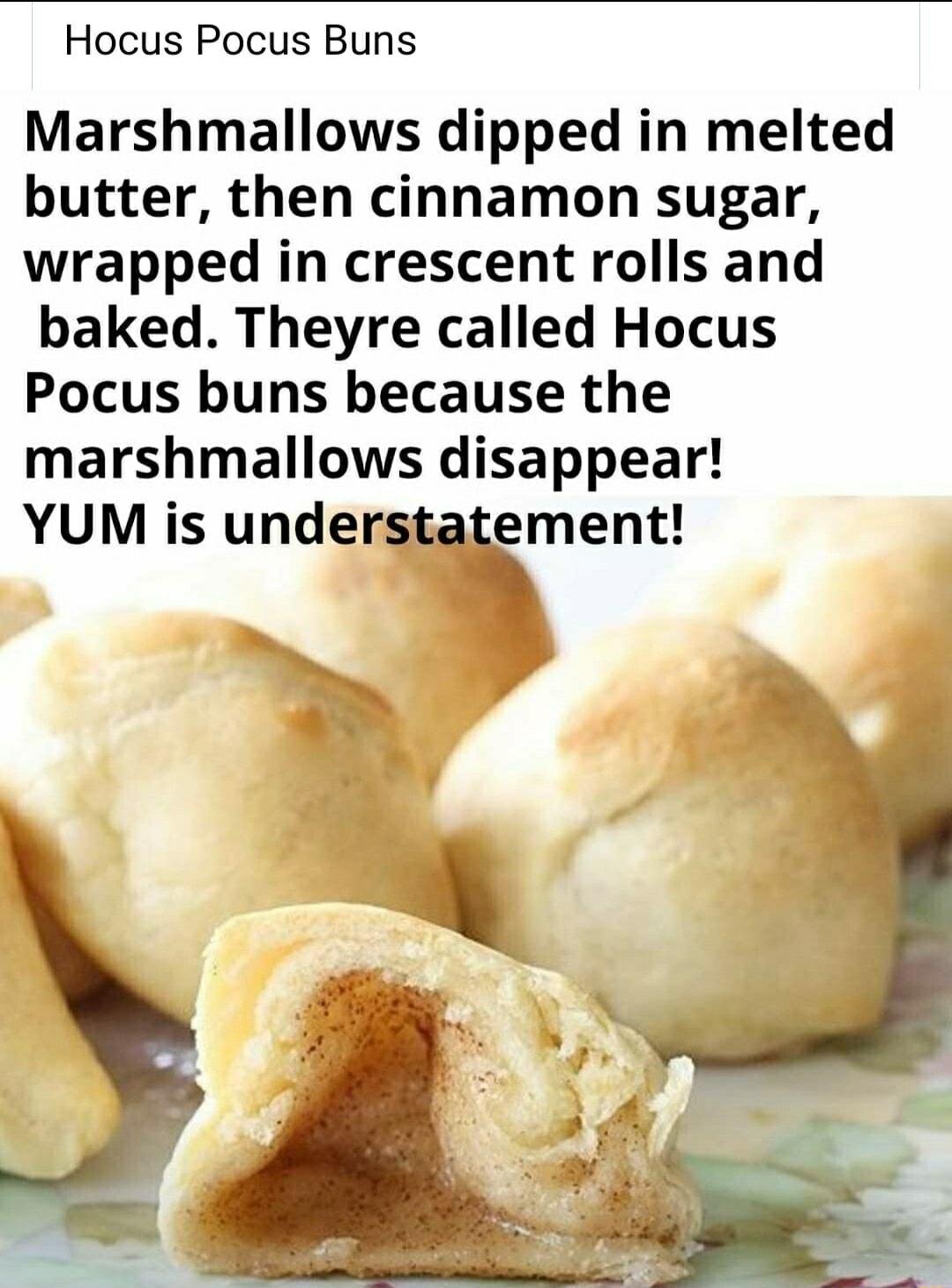 Hocus Pocus Buns Marshmallows dipped in melted butter then cinnamon sugar wrapped in crescent rolls and baked Theyre called Hocus Pocus buns because the marshmallows disappear YUM is understatement