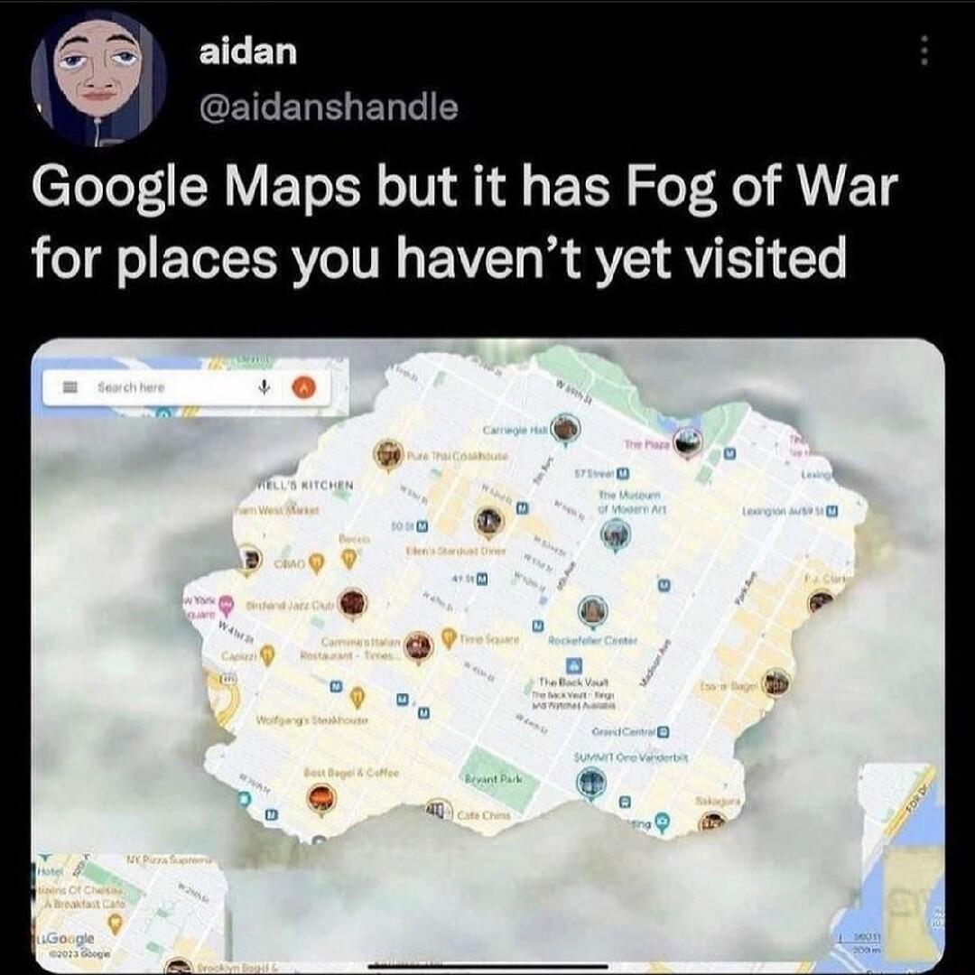 GELELGIEY Gdogle Maps but it has Fog of War for places you havent yet visited