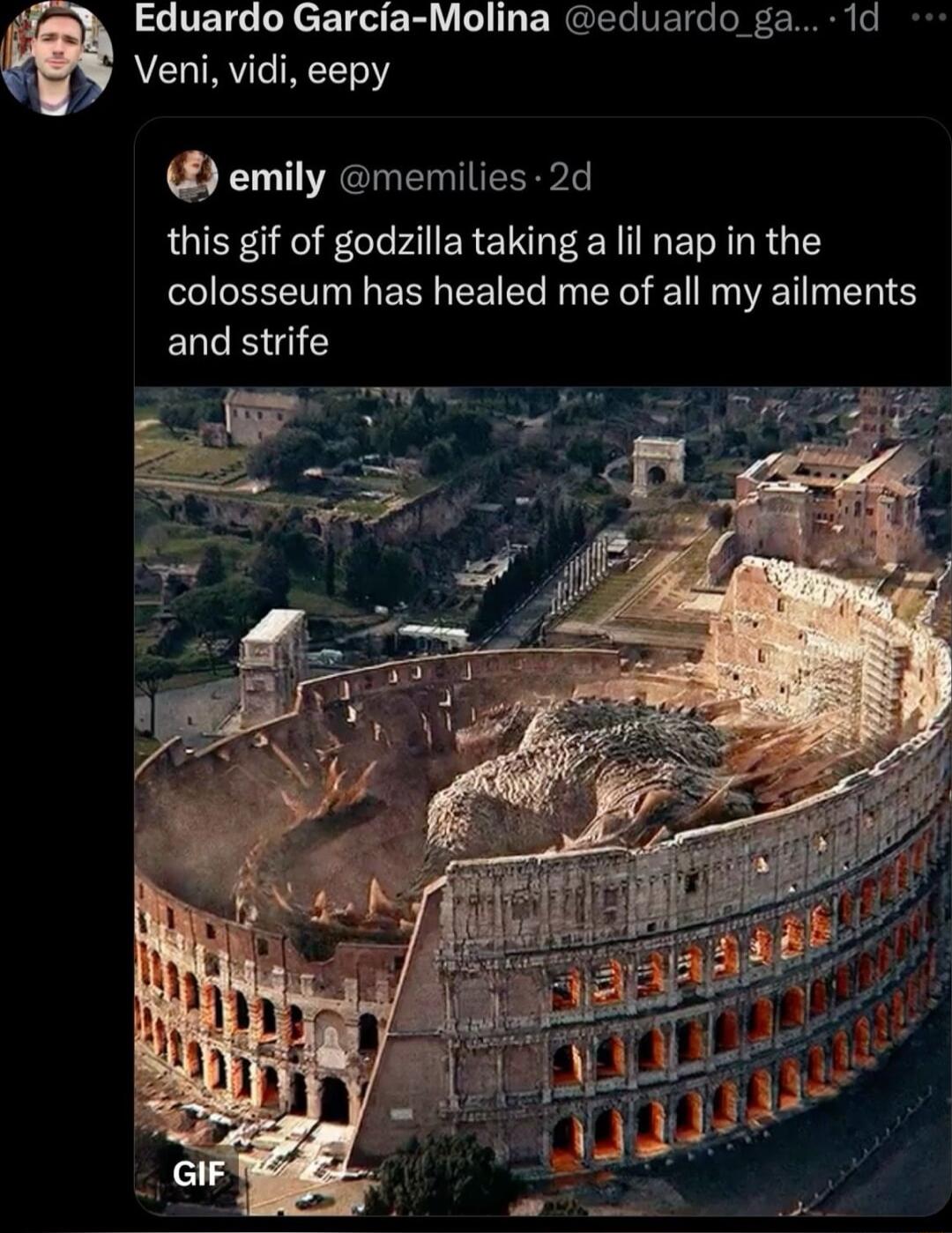 Eduardo Garcia Molina eduardo ga 1d Veni vidi eepy emily menilies 2d this gif of godzilla taking a lil nap in the colosseum has healed me of all my ailments and strife