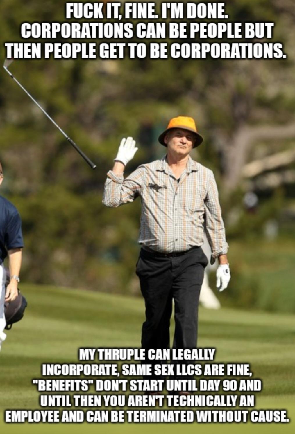 FUCK IT FINE IM DONE CORPORATIONS GAN BE PEOPLE BUT THEN PEOPLE GET TO BE CORPORATIONS MY THRUPLE CAN LEGALLY INCORPORATE SAME SEX LLCS ARE FINE BENEFITS DONT START UNTIL DAY S0 AND UNTILTHEN YOU ARENT TECHNICALLY AN EMPLOYEE AND CAN BE TERMINATED WITHOUT CAUSE