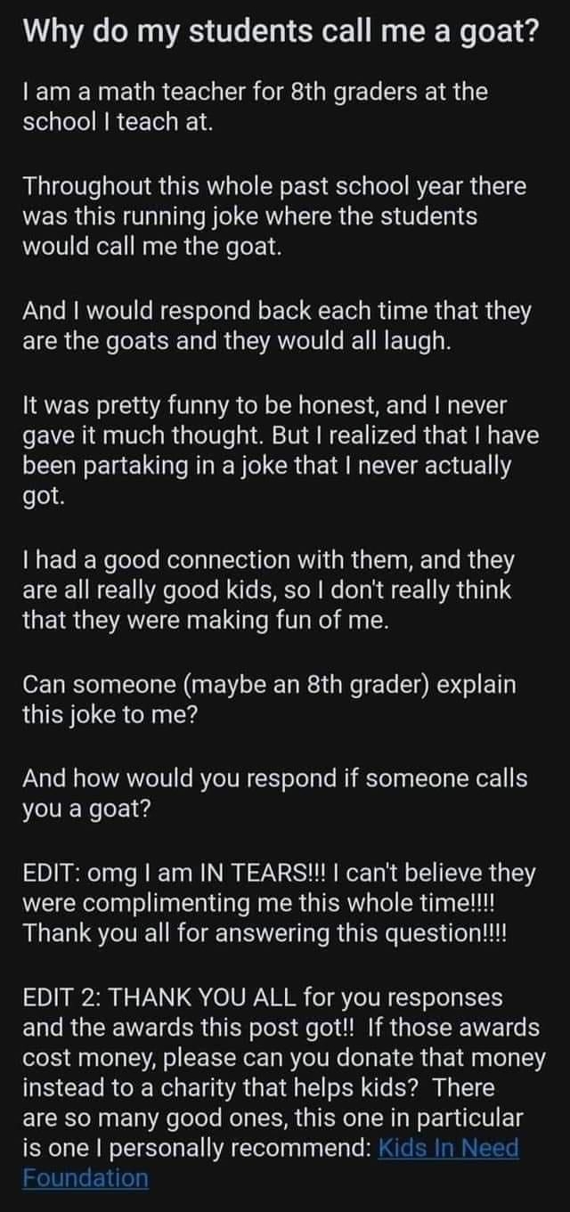 a rNoStupidQuestions i uPuzzleBrain20 9h 1039R2 281 F476 839 1 d 1 3 Why do my students call me a goat am a math teacher for 8th graders at the school teach at Throughout this whole past school year there was this running joke where the students would call me the goat And would respond back each time that they are the goats and they would all laugh It was pretty funny to be honest and never gave i