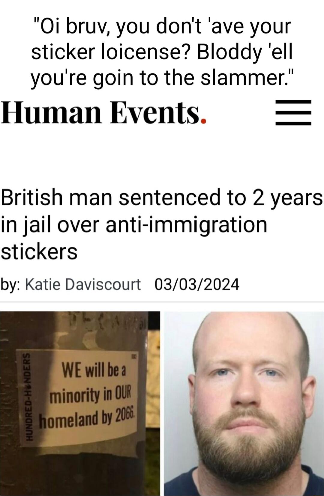 Oi bruv you dont ave your sticker loicense Bloddy ell youre goin to the slammer Human Events British man sentenced to 2 years in jail over anti immigration stickers by Katie Daviscourt 03032024