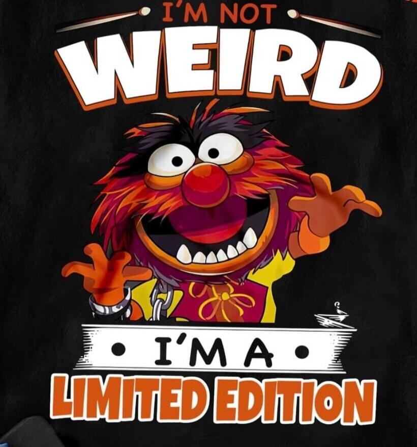 I'M NOT WEIRD I'M A LIMITED EDITION