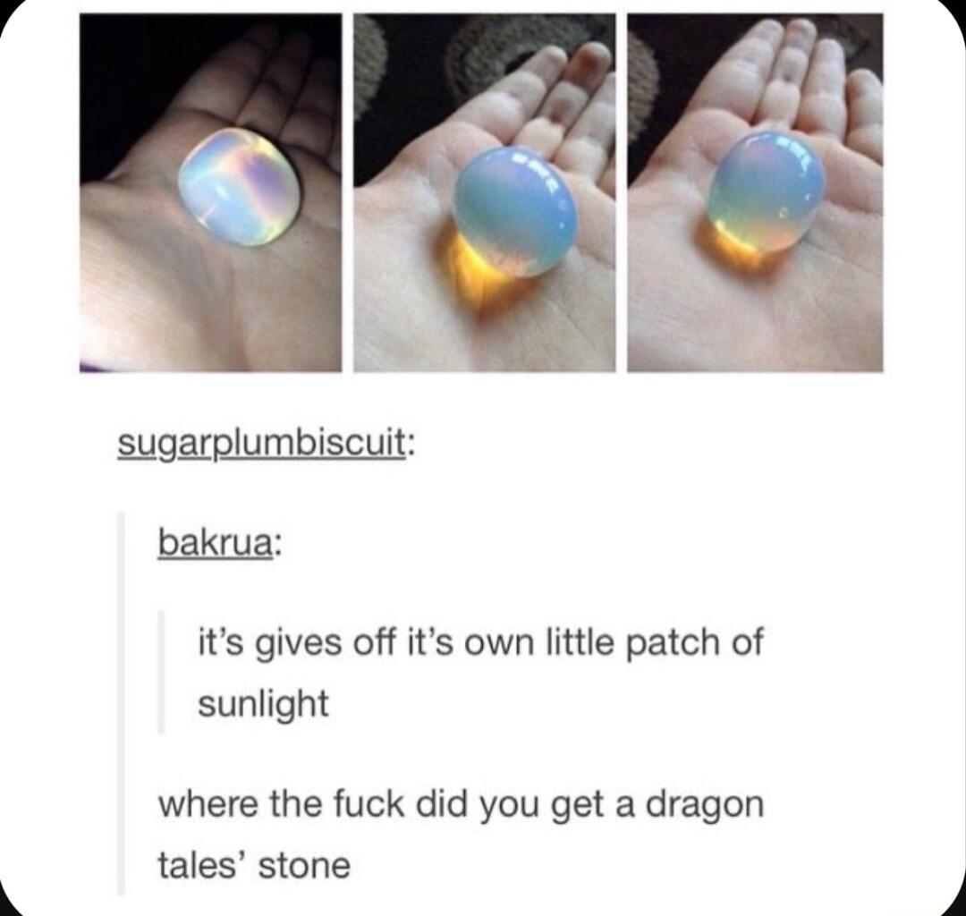 l e its gives off its own little patch of sunlight where the fuck did you get a dragon tales stone F