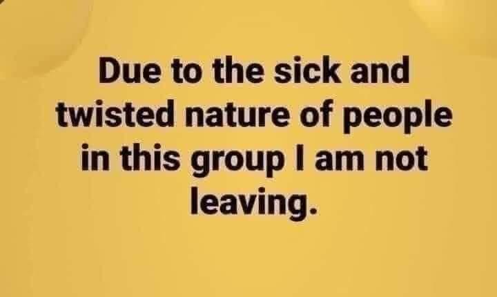 Due to the sick and twisted nature of people in this group am not leaving