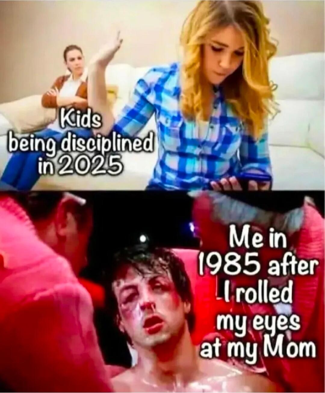 Kids being disciplined in 2025. Me in 1985 after I rolled my eyes at my Mom.