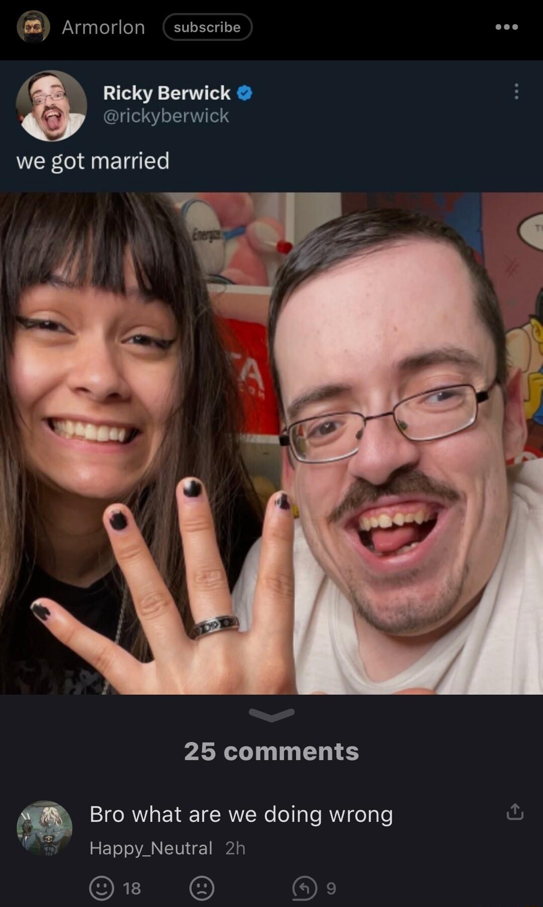 Armorlon subseribe B rickyBerwick rickyberwick we got married i di T s S A 25 comments Bro what are we doing wrong ful a Happy_Neutral 2h ORI s
