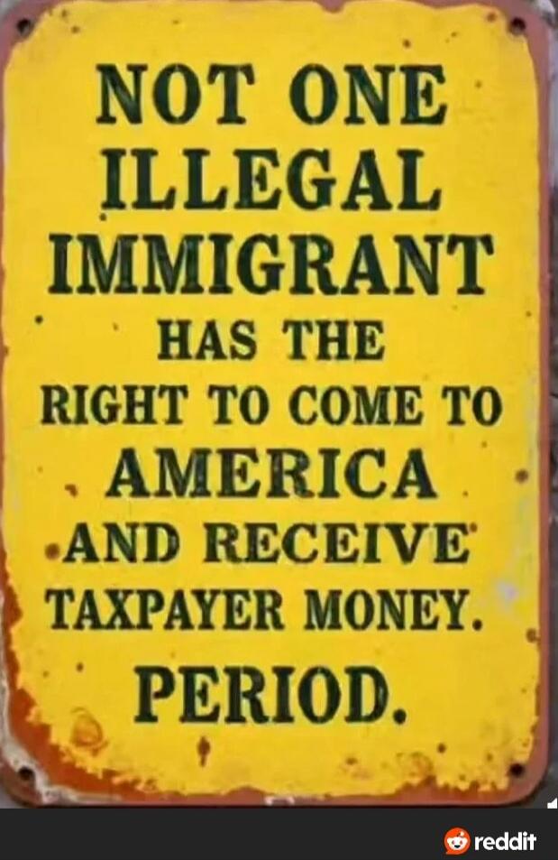 NOT ONE ILLEGAL IMMIGRANT HAS THE RIGHT TO COME TO AMERICA AND RECEIVE TAXPAYER MONEY. PERIOD.