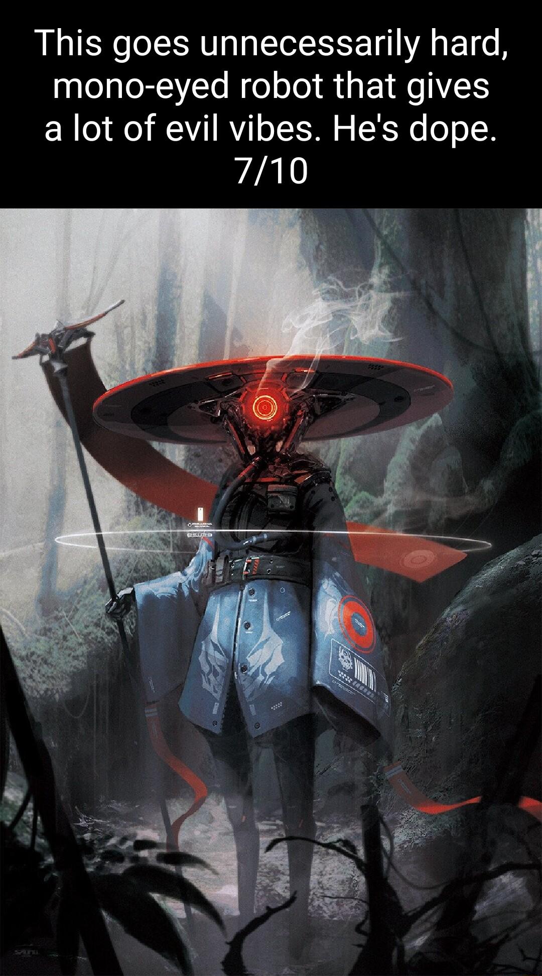This goes unnecessarily hard mono eyed robot that gives a lot of evil vibes Hes dope