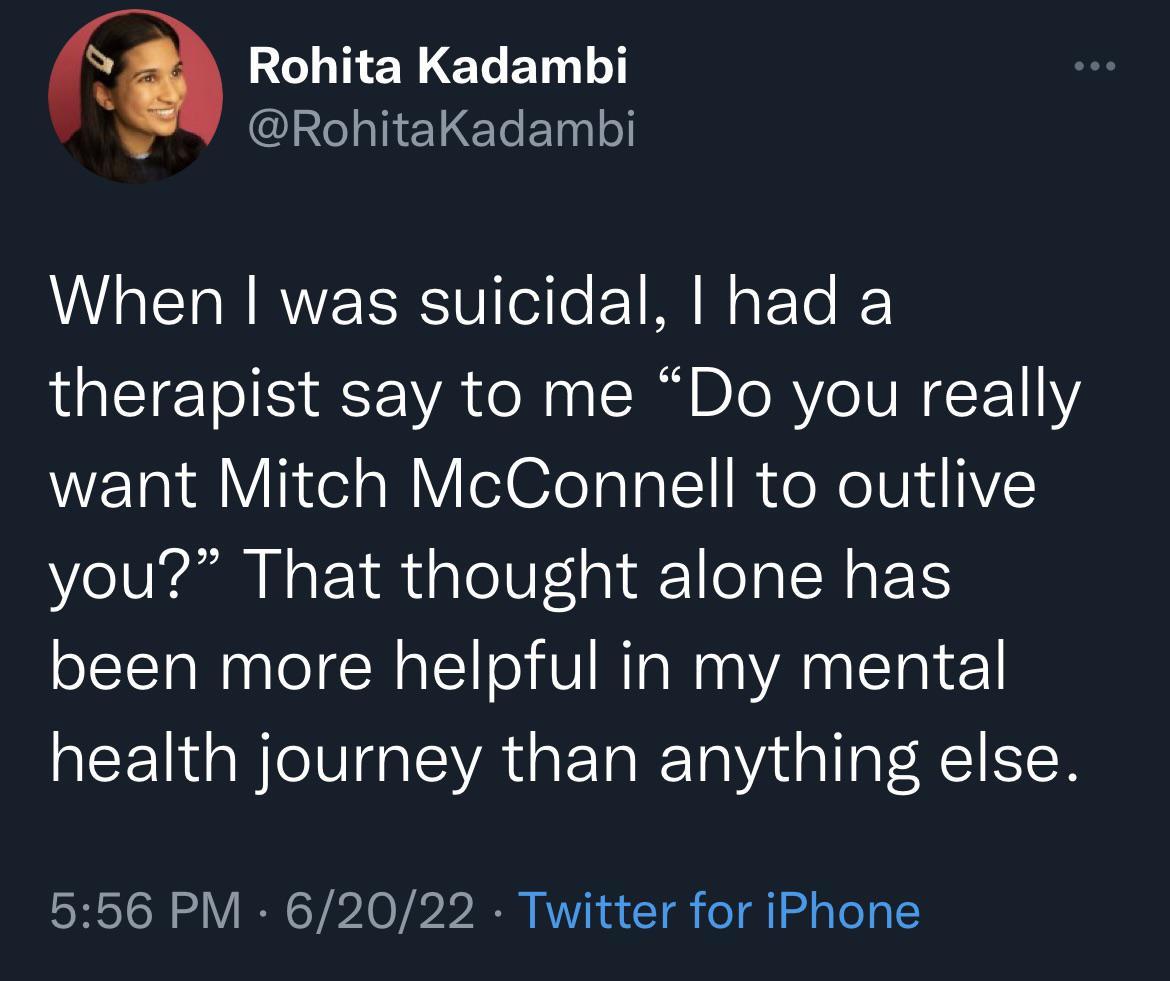 N LELTEN CLED L CIGTELCRE L When was suicidal had a therapist say to me Do you really want Mitch McConnell to outlive you That thought alone has been more helpful in my mental QEEN QNG ENAGERIER IR 556 PM 62022 Twitter for iPhone
