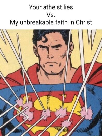 Your atheist lies Vs. My unbreakable faith in Christ