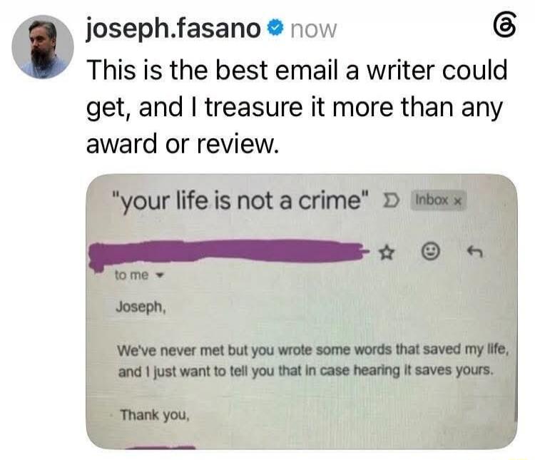 joseph.fasano now This is the best email a writer could get, and I treasure it more than any award or review. 