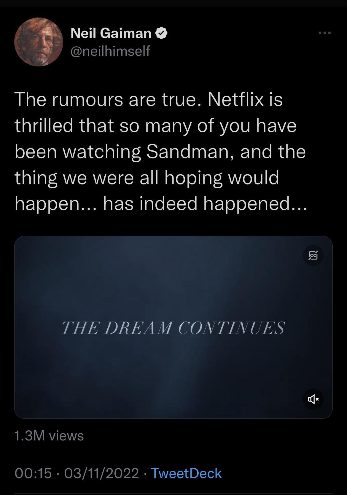 Neil Gaiman LENLT NS The rumours are true Netflix is thrilled that so many of you have been watching Sandman and the thing we were all hoping would happen has indeed happened THE DREAM CONTINUES L I VRV 0015 03112022 TweetDeck