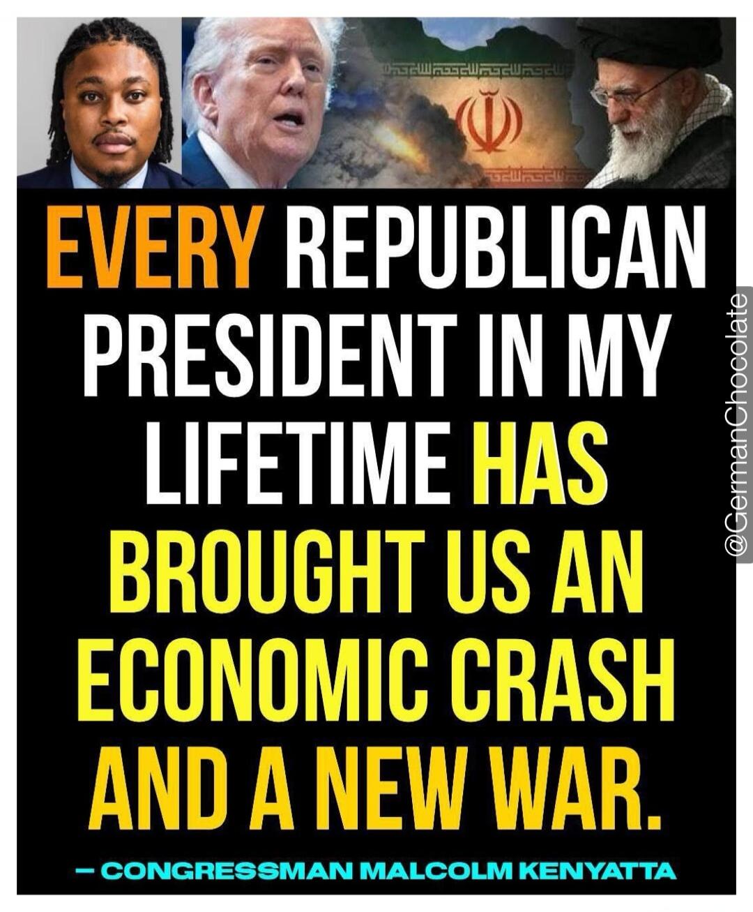 EVERY REPUBLICAN PRESIDENT IN MY LIFETIME HAS BROUGHT US AN ECONOMIC CRASH AND A NEW WAR. — CONGRESSMAN MALCOLM KENYATTA
