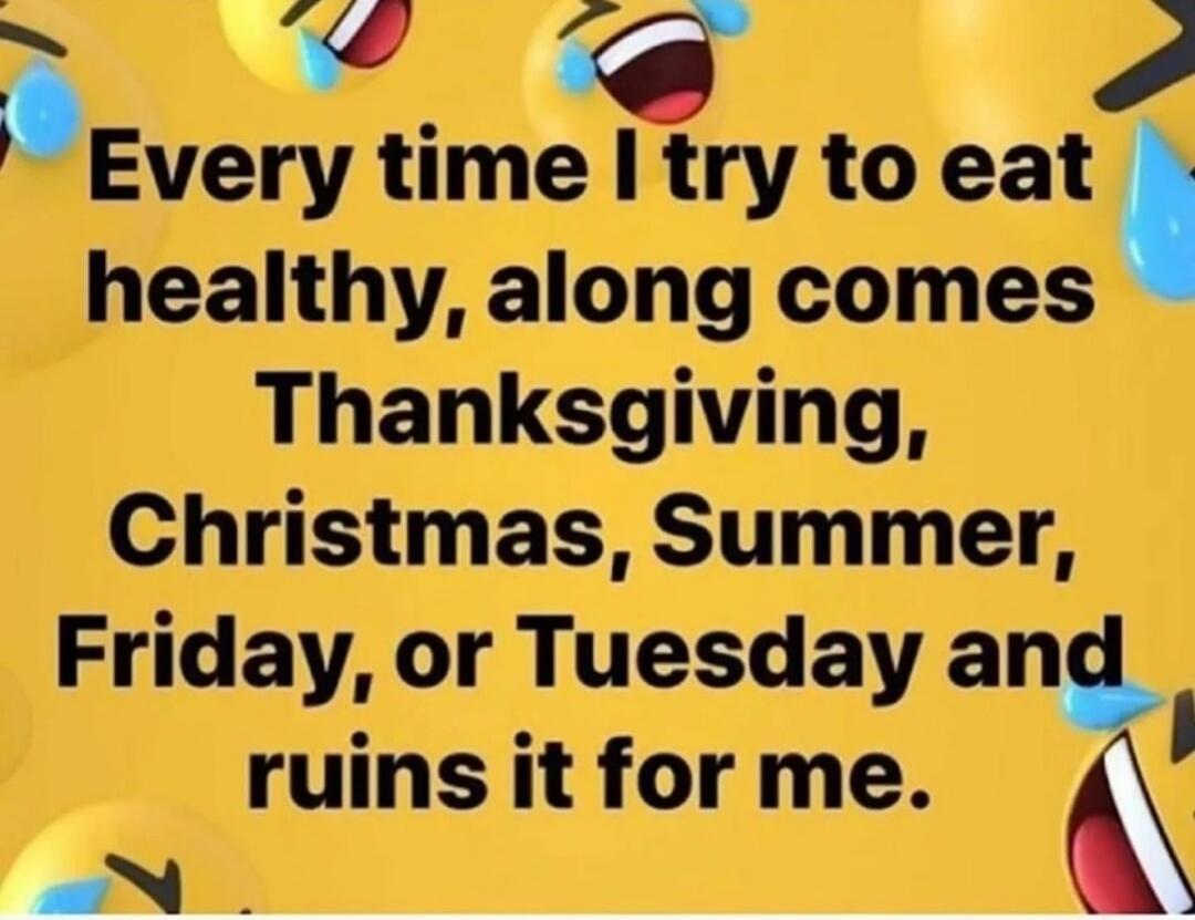 Every time I try to eat healthy, along comes Thanksgiving, Christmas, Summer, Friday, or Tuesday and ruins it for me.