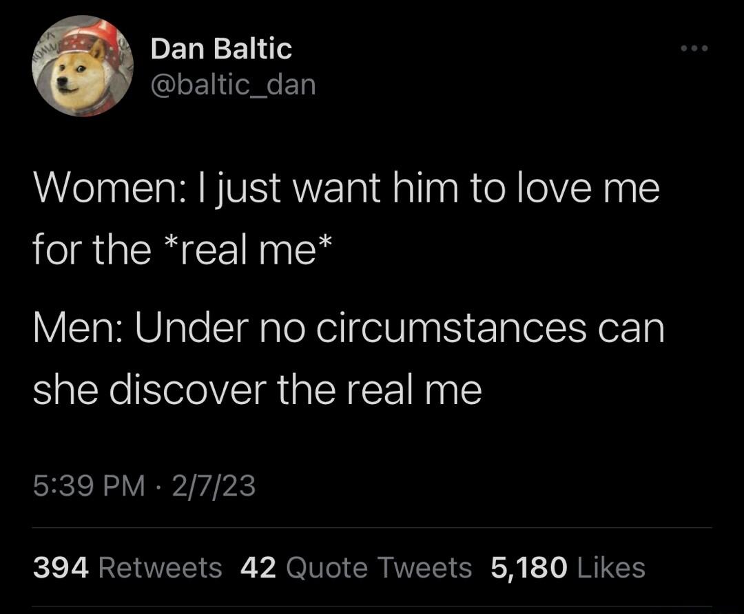 Dan Baltic GLENTRGEL Women just want him to love me for the real me Men Under no circumstances can she discover the real me 539 PM 2723 394 Retweets 42 Quote Tweets 5180 Likes