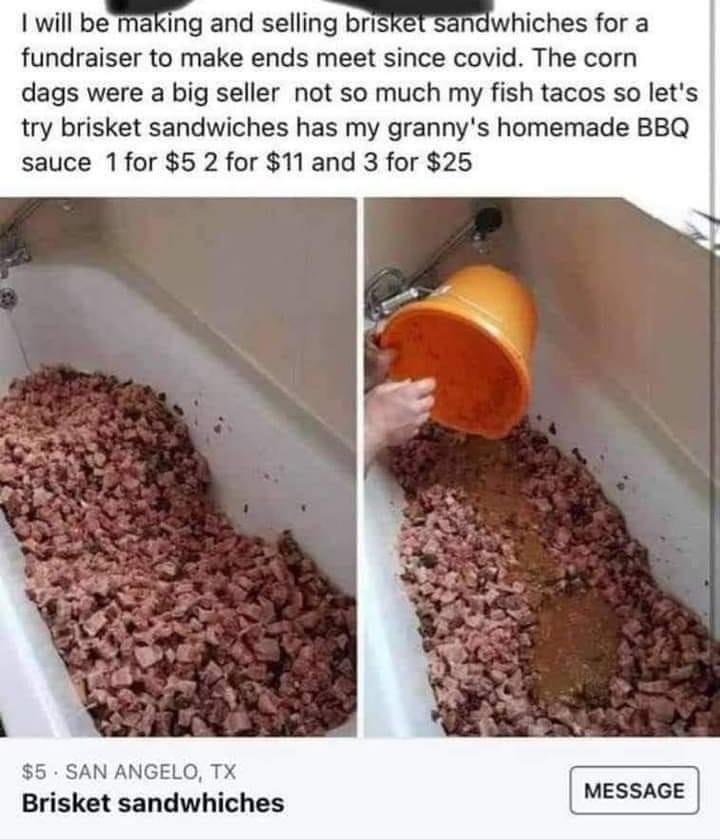 will bemaking and selling brisket sandwhiches for a fundraiser to make ends meet since covid The corn dags were a big seller not so much my fish tacos so lets try brisket sandwiches has my grannys homemade BBQ sauce 1for 5 2 for 11 and 3 for 25 5 SAN ANGELO TX Brisket sandwhiches