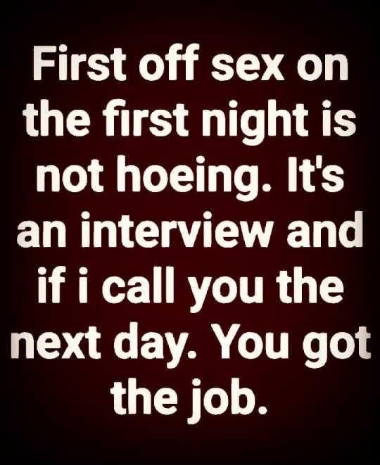 First off sex on the first night is not hoeing Its an interview and if i call you the G A fE VAR TR Told the job