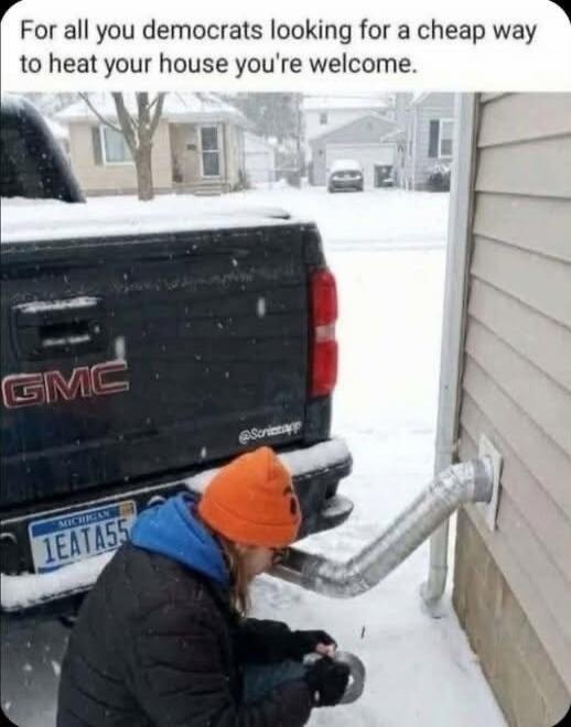 For all you democrats looking for a cheap way to heat your house you're welcome. GMC. MICHIGAN 1EATA55.
