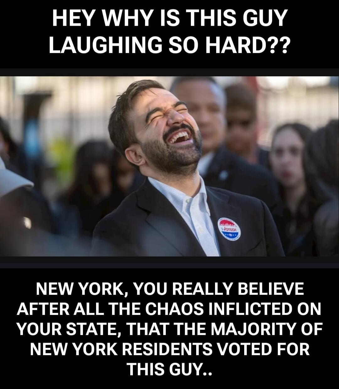 HEY WHY IS THIS GUY LAUGHING SO HARD??
NEW YORK, YOU REALLY BELIEVE AFTER ALL THE CHAOS INFLICTED ON YOUR STATE, THAT THE MAJORITY OF NEW YORK RESIDENTS VOTED FOR THIS GUY..