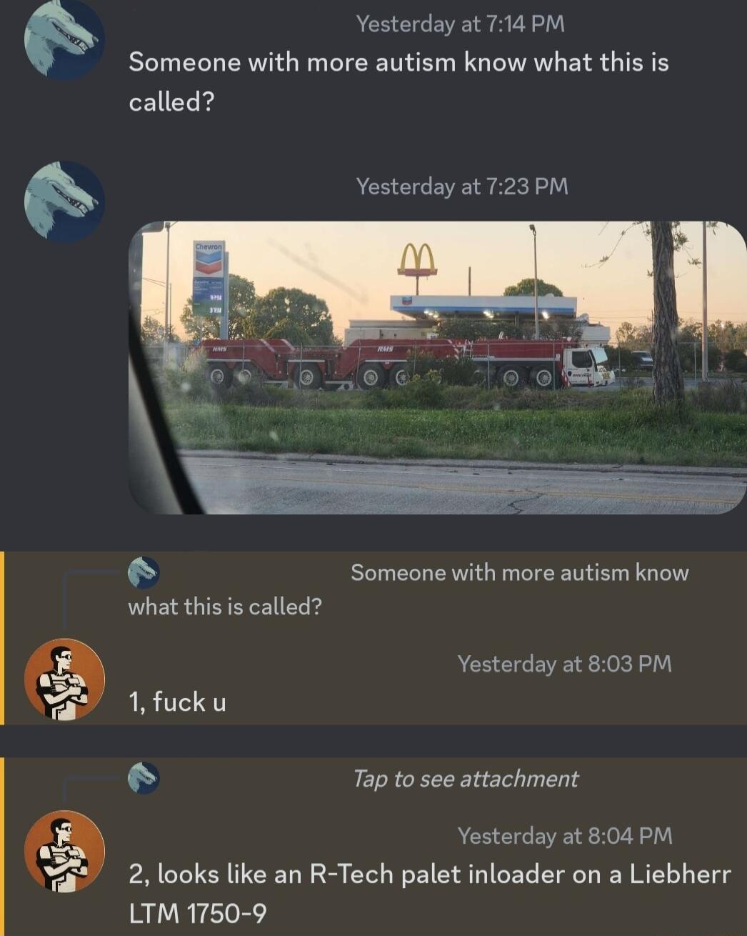 _ Yesterday at 714 PM Someone with more autism know what this is called Yesterday at 723 PM 3 Someone with more autism know what this s called Yesterday at 803 PM F 1 fucku o Tap to see attachment Yesterday at 804 PM v 2 looks like an R Tech palet inloader on a Liebherr LTM 1750 9