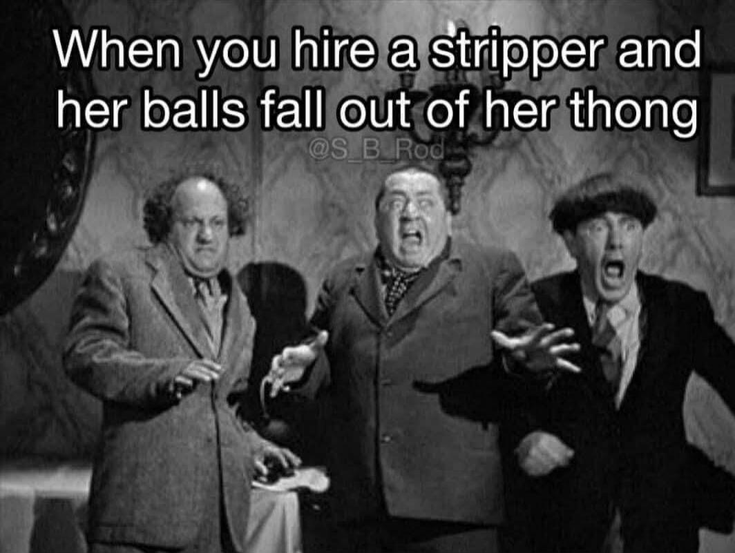 When you hire a stripper and her balls fall out of her thong